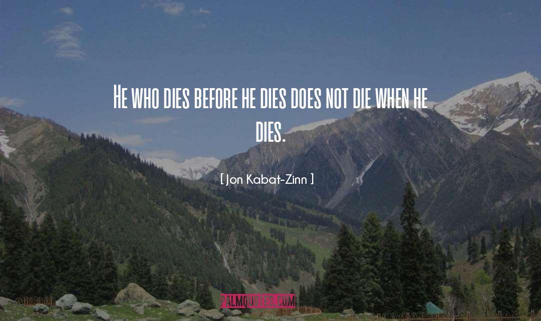 Jon Kabat-Zinn Quotes: He who dies before he