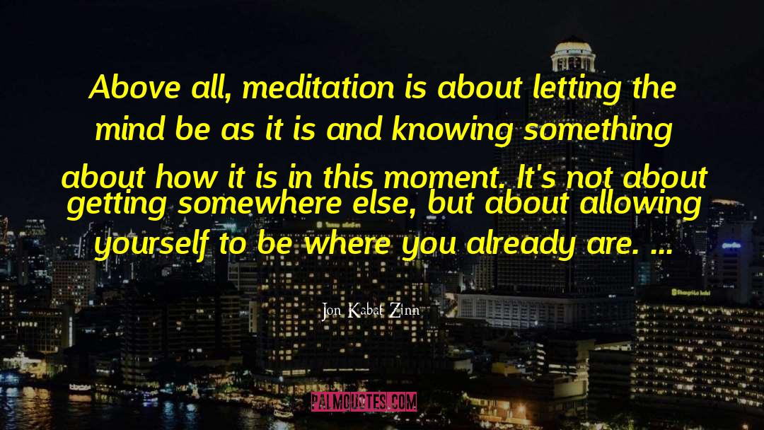 Jon Kabat-Zinn Quotes: Above all, meditation is about