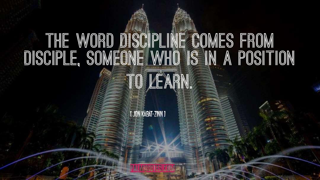 Jon Kabat-Zinn Quotes: The word discipline comes from