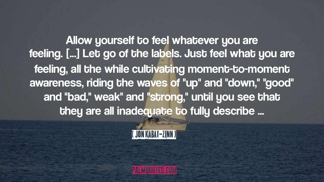 Jon Kabat-Zinn Quotes: Allow yourself to feel whatever