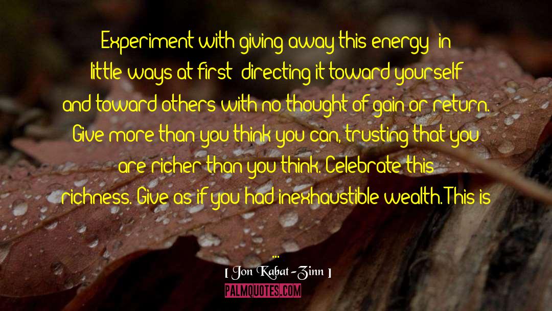 Jon Kabat-Zinn Quotes: Experiment with giving away this