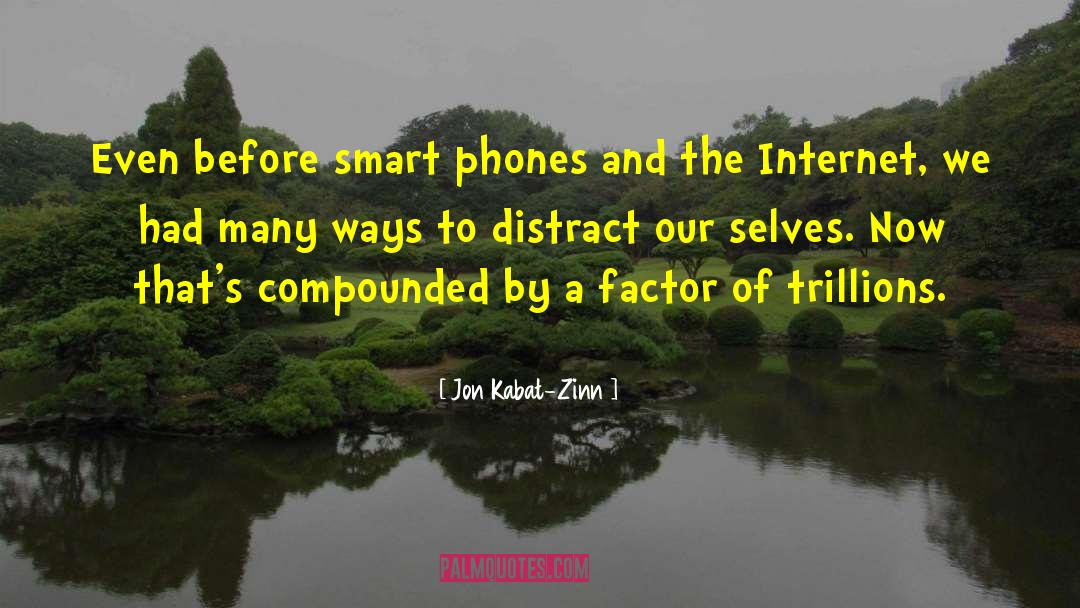 Jon Kabat-Zinn Quotes: Even before smart phones and