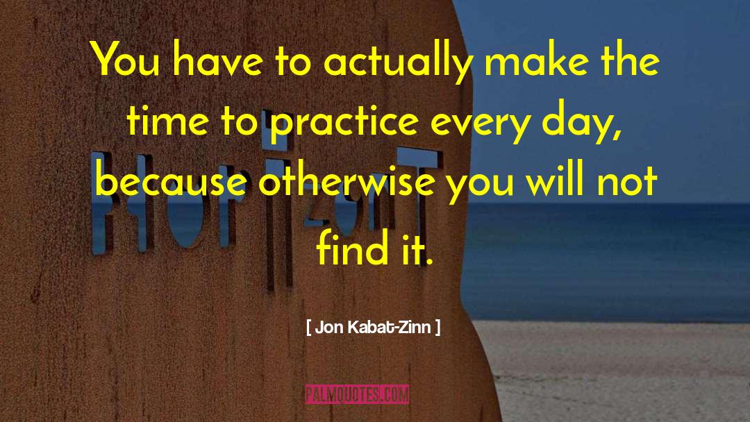 Jon Kabat-Zinn Quotes: You have to actually make