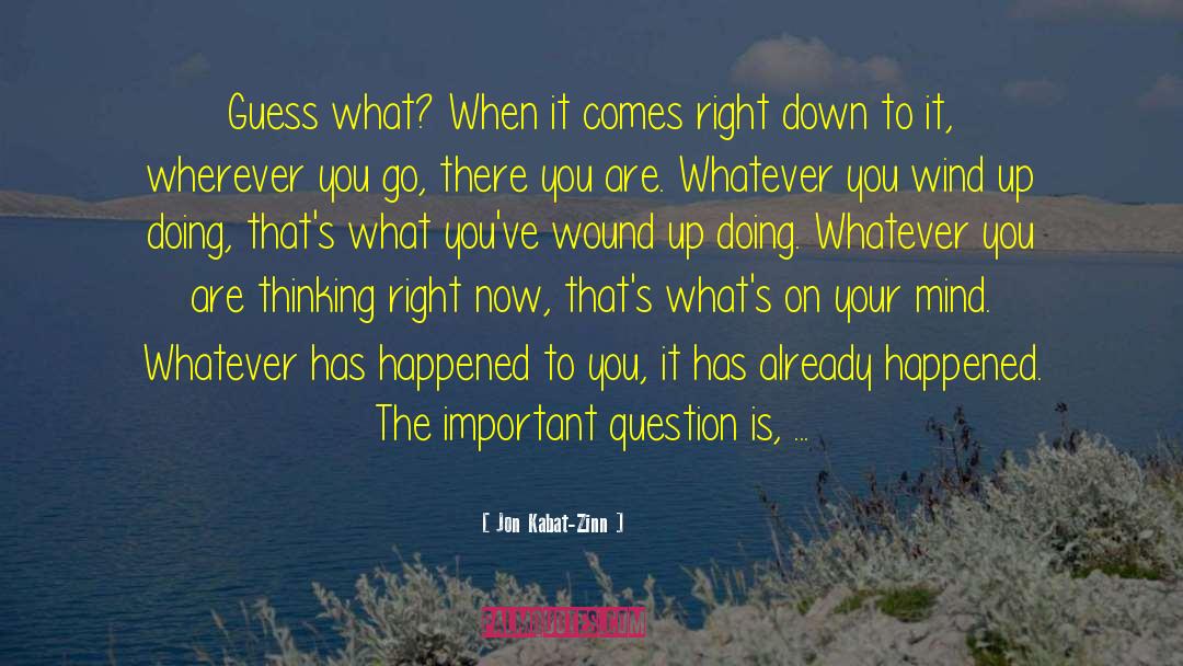 Jon Kabat-Zinn Quotes: Guess what? When it comes