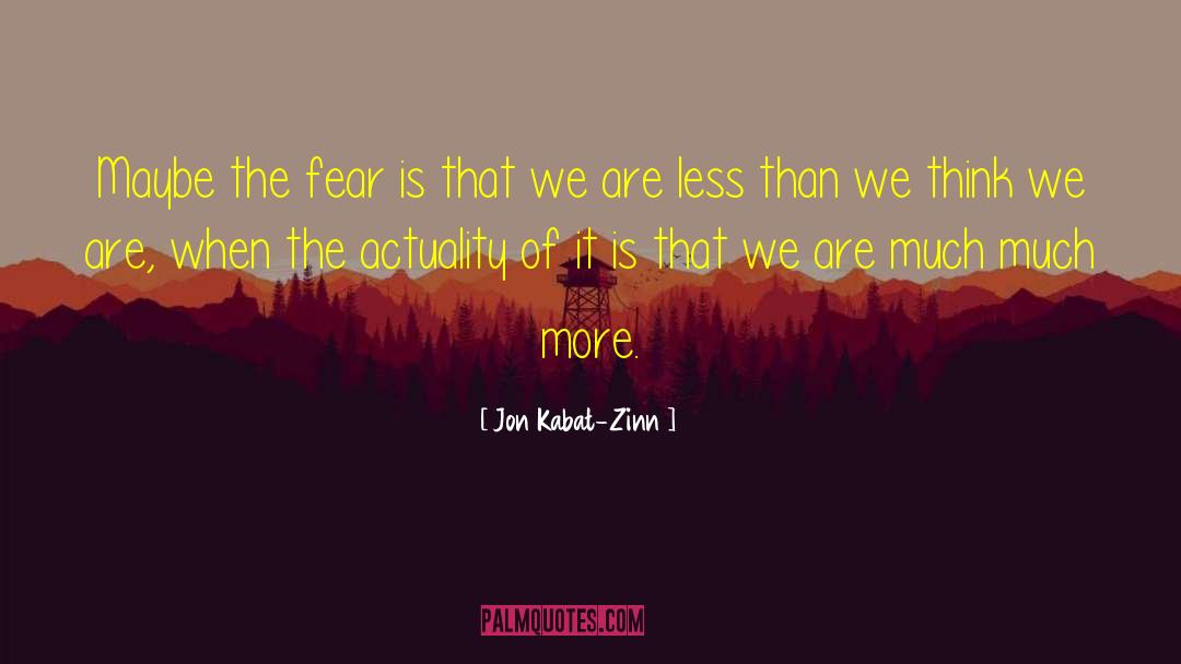 Jon Kabat-Zinn Quotes: Maybe the fear is that