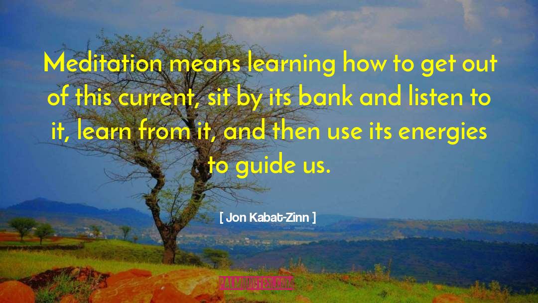 Jon Kabat-Zinn Quotes: Meditation means learning how to