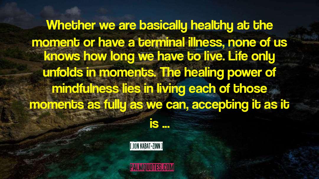 Jon Kabat-Zinn Quotes: Whether we are basically healthy