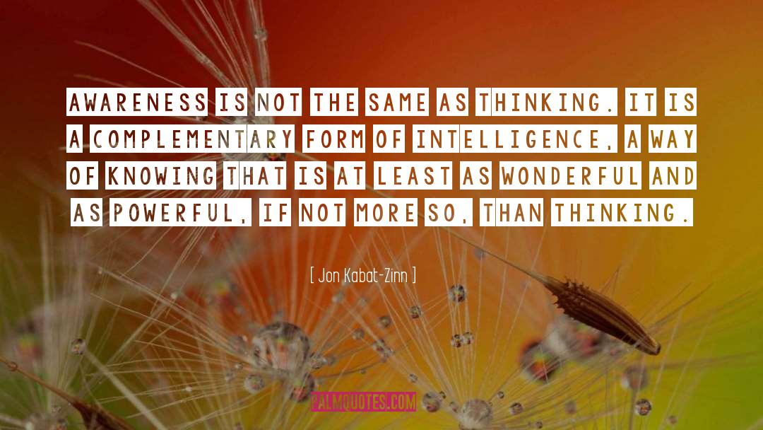Jon Kabat-Zinn Quotes: Awareness is not the same