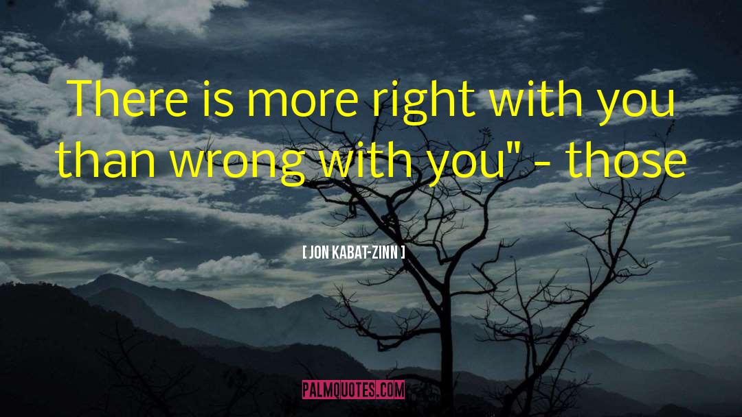 Jon Kabat-Zinn Quotes: There is more right with