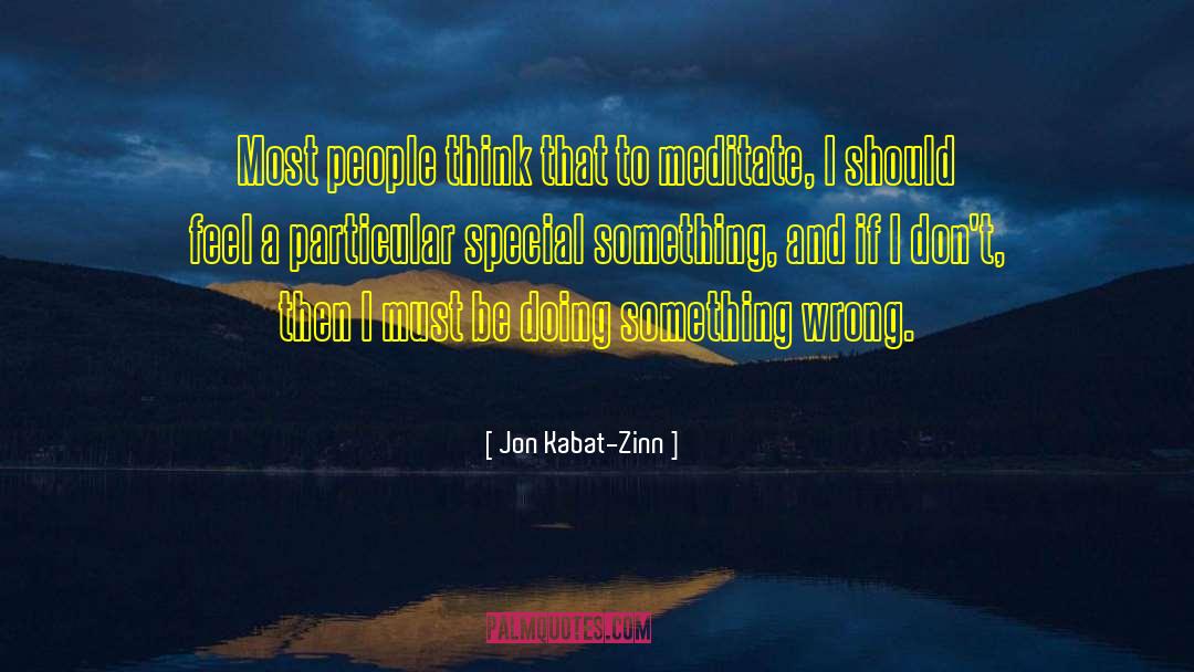 Jon Kabat-Zinn Quotes: Most people think that to