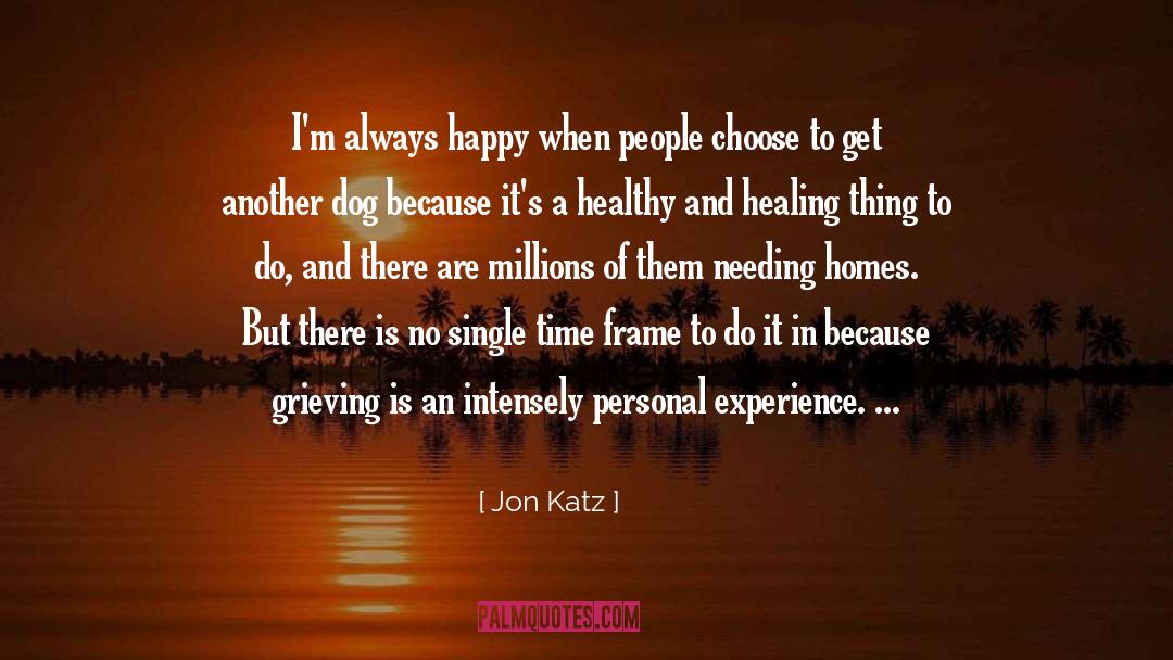 Jon Katz Quotes: I'm always happy when people