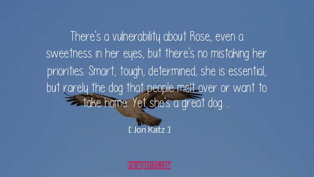 Jon Katz Quotes: There's a vulnerability about Rose,