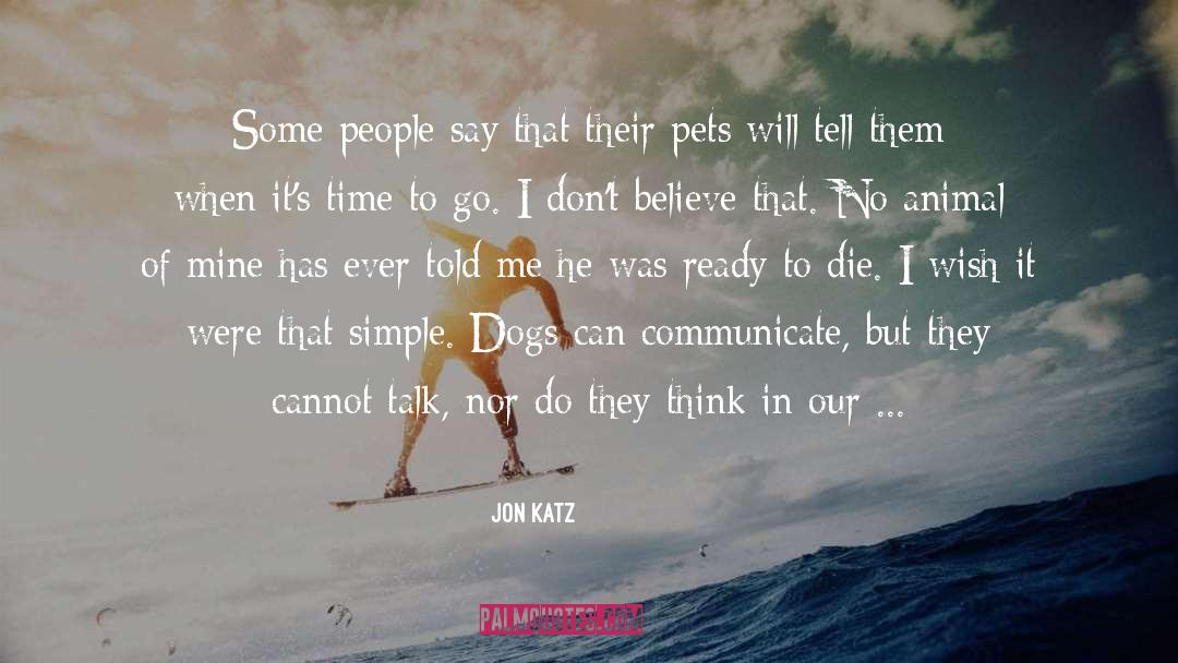 Jon Katz Quotes: Some people say that their