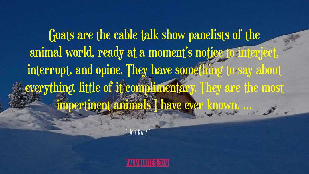 Jon Katz Quotes: Goats are the cable talk