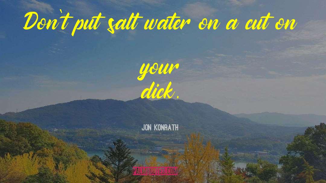 Jon Konrath Quotes: Don't put salt water on