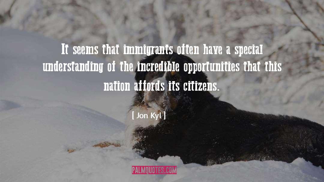 Jon Kyl Quotes: It seems that immigrants often