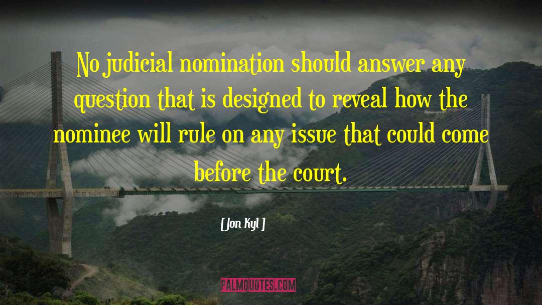 Jon Kyl Quotes: No judicial nomination should answer