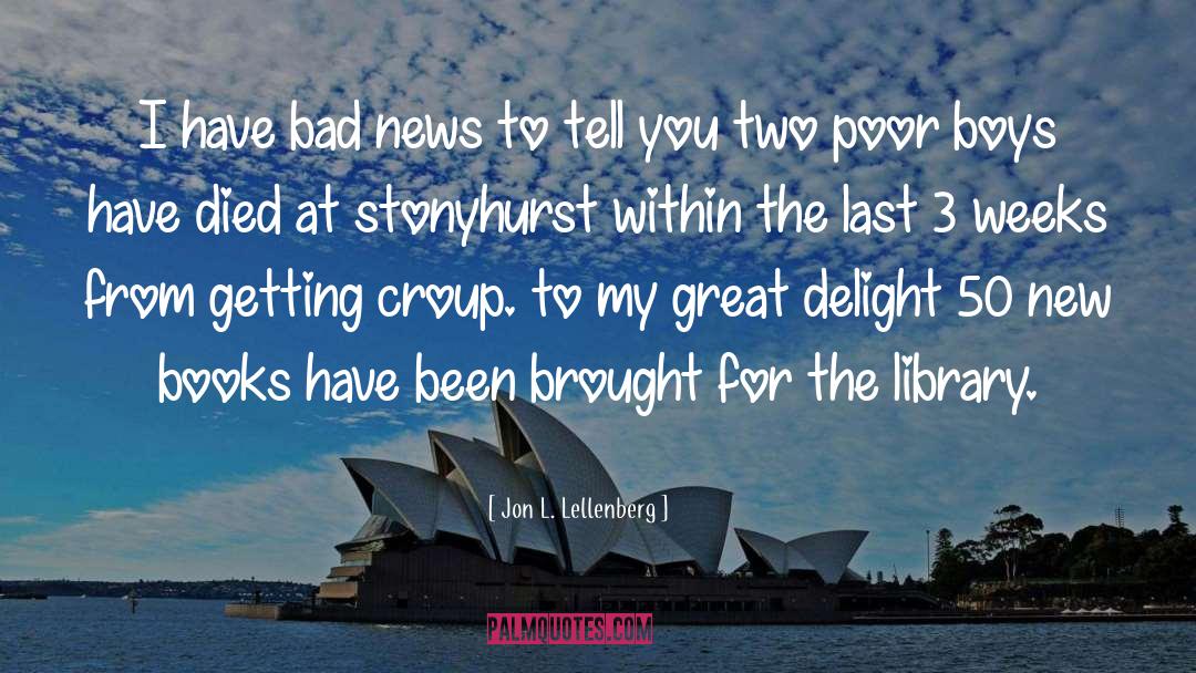 Jon L. Lellenberg Quotes: I have bad news to