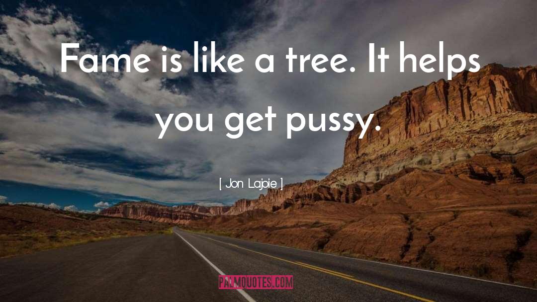 Jon Lajoie Quotes: Fame is like a tree.