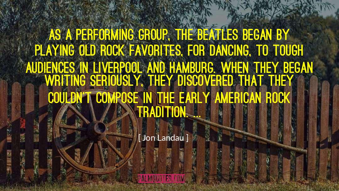 Jon Landau Quotes: As a performing group, the