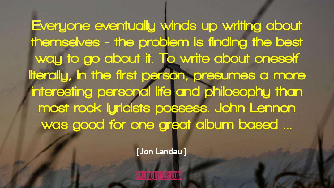 Jon Landau Quotes: Everyone eventually winds up writing