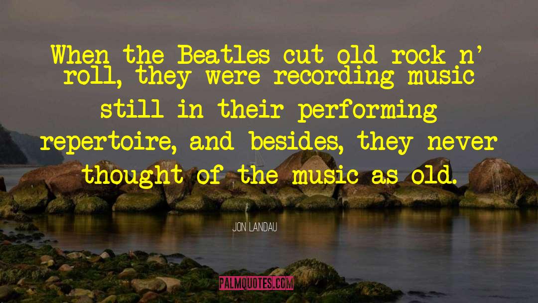 Jon Landau Quotes: When the Beatles cut old