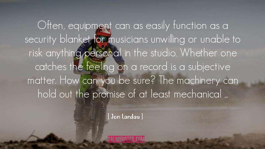 Jon Landau Quotes: Often, equipment can as easily