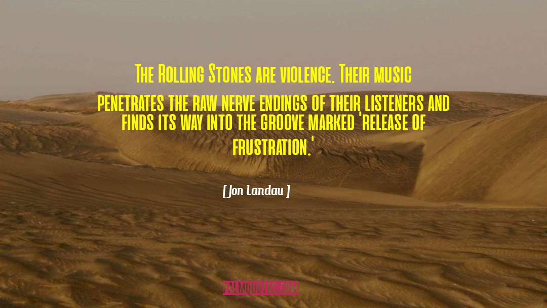 Jon Landau Quotes: The Rolling Stones are violence.