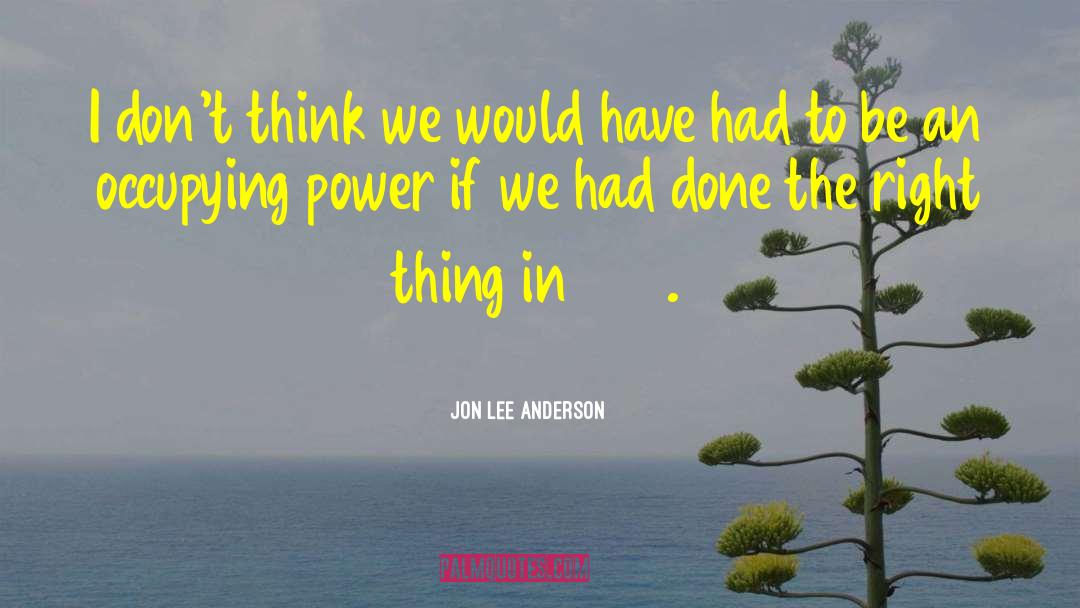 Jon Lee Anderson Quotes: I don't think we would