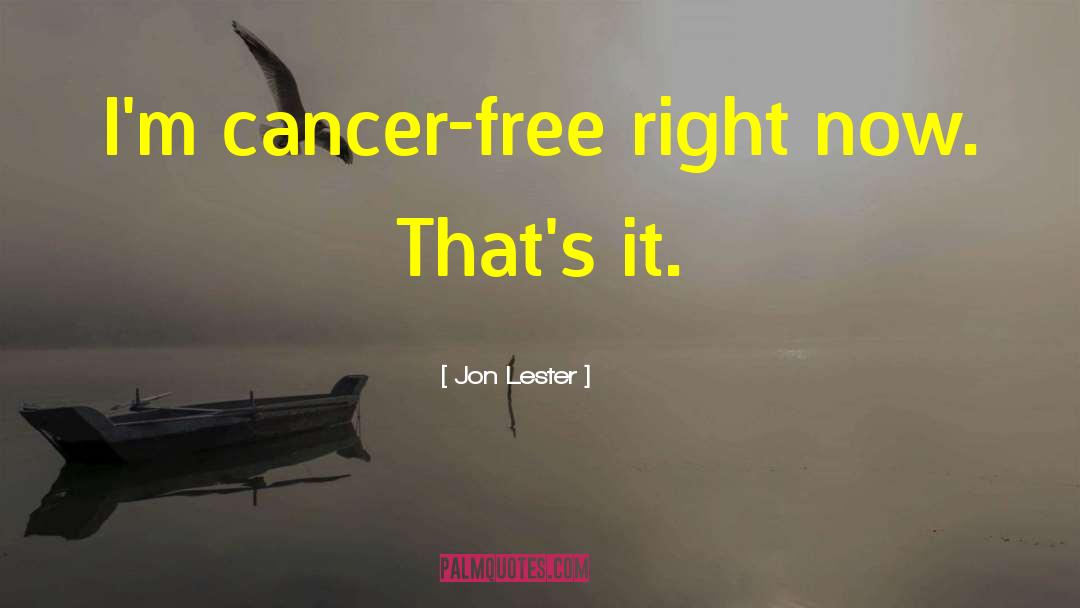 Jon Lester Quotes: I'm cancer-free right now. That's