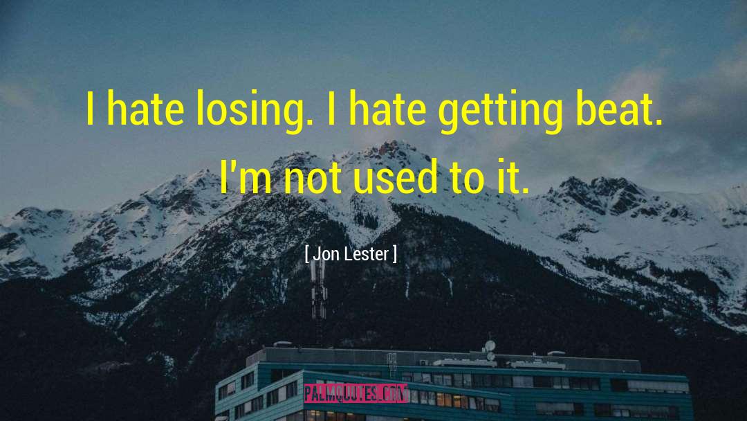 Jon Lester Quotes: I hate losing. I hate