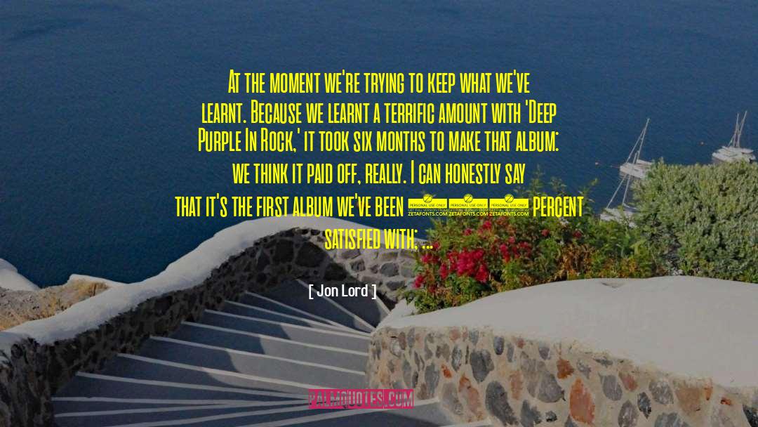 Jon Lord Quotes: At the moment we're trying