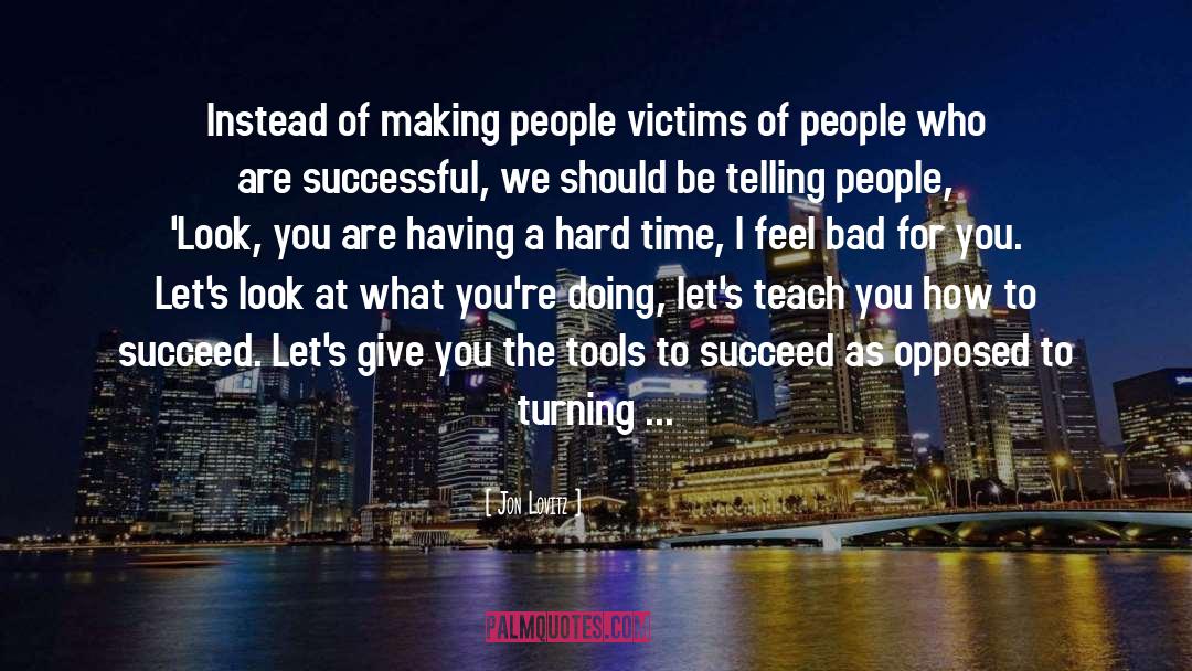 Jon Lovitz Quotes: Instead of making people victims