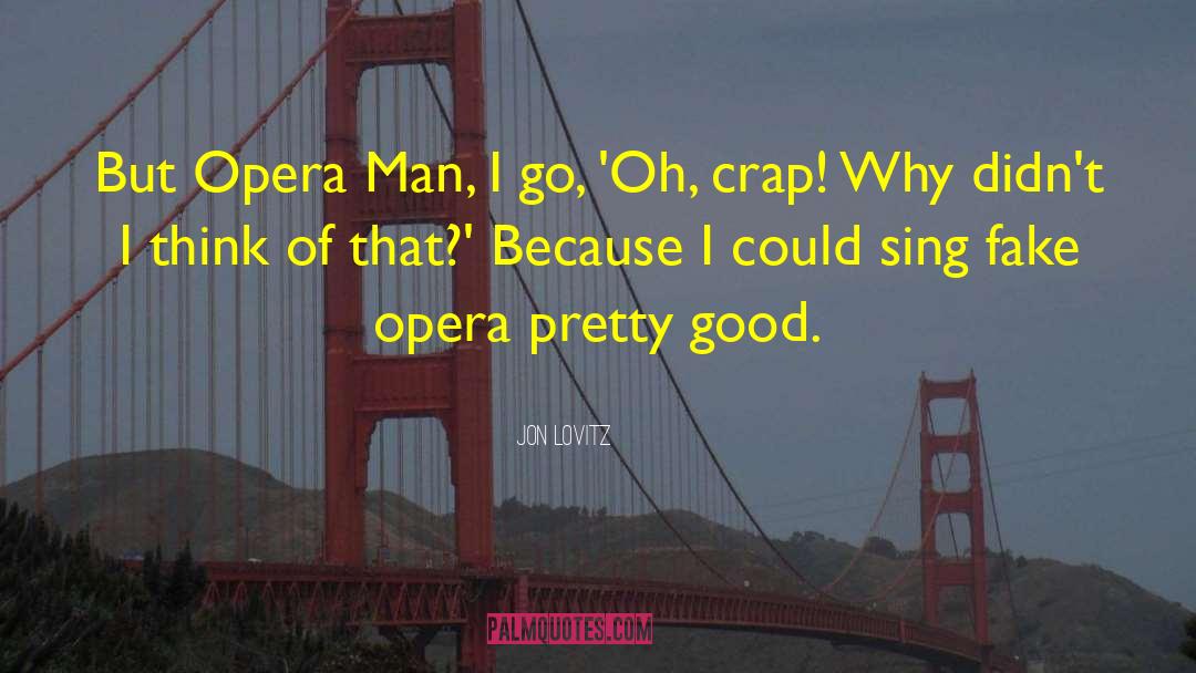 Jon Lovitz Quotes: But Opera Man, I go,
