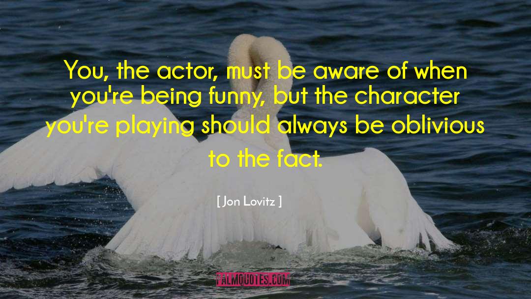 Jon Lovitz Quotes: You, the actor, must be