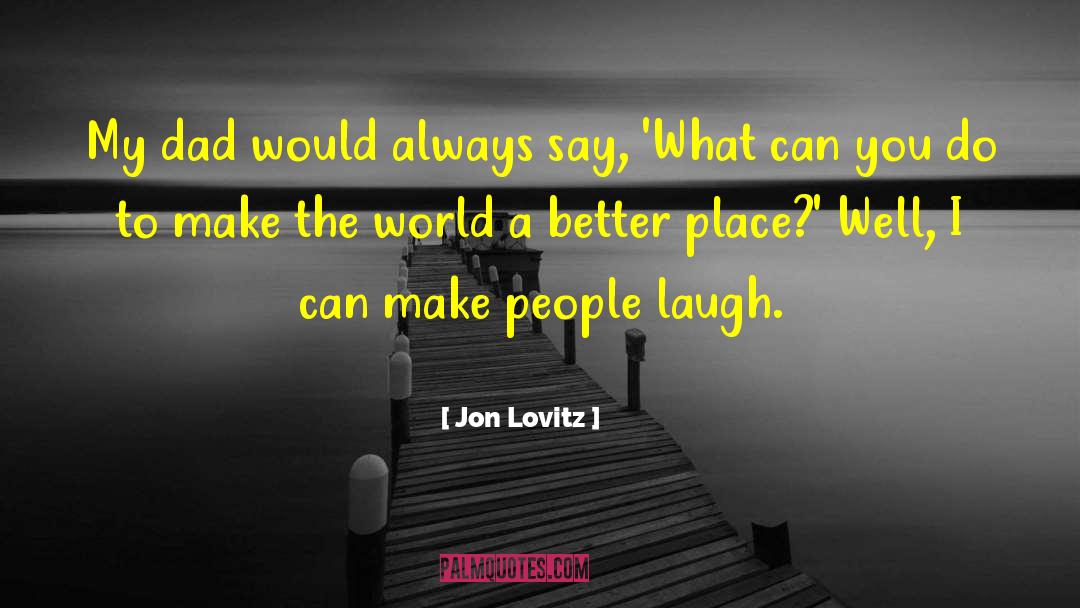 Jon Lovitz Quotes: My dad would always say,