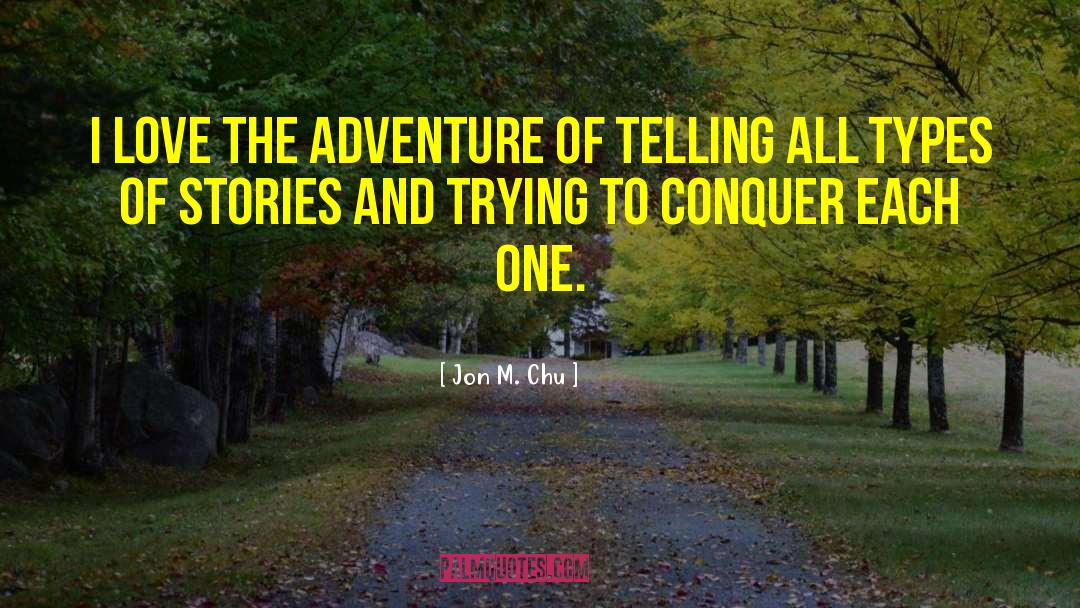 Jon M. Chu Quotes: I love the adventure of