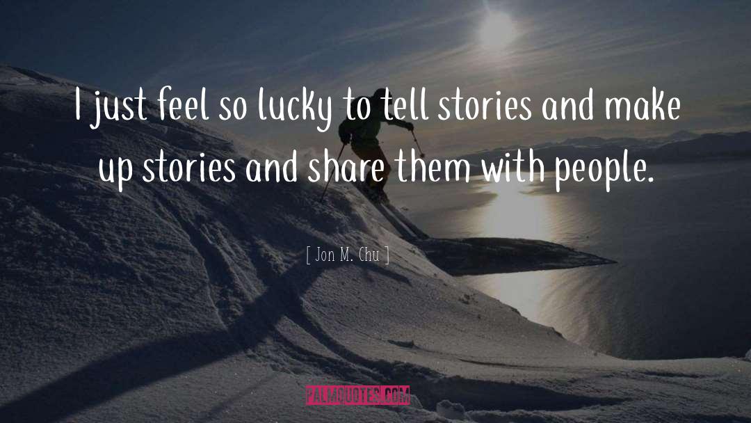 Jon M. Chu Quotes: I just feel so lucky