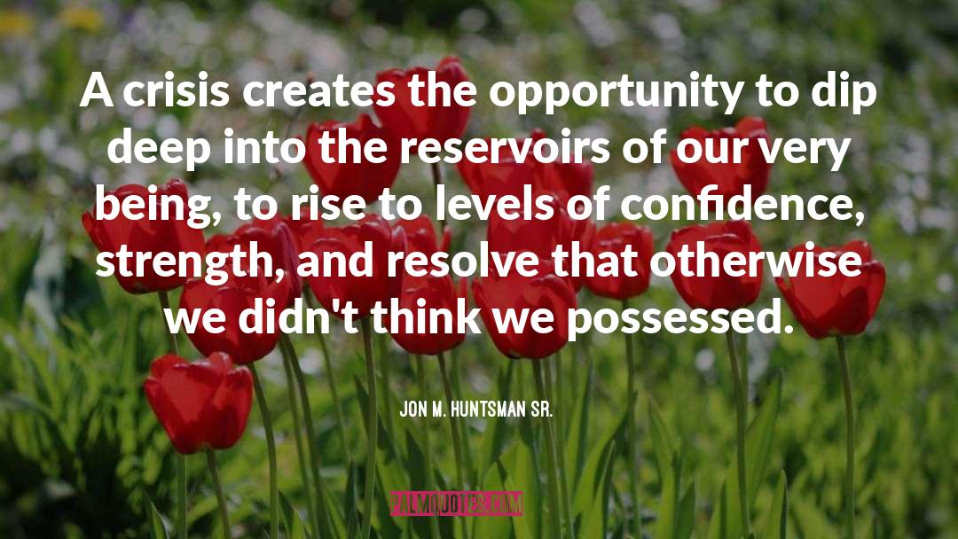 Jon M. Huntsman Sr. Quotes: A crisis creates the opportunity