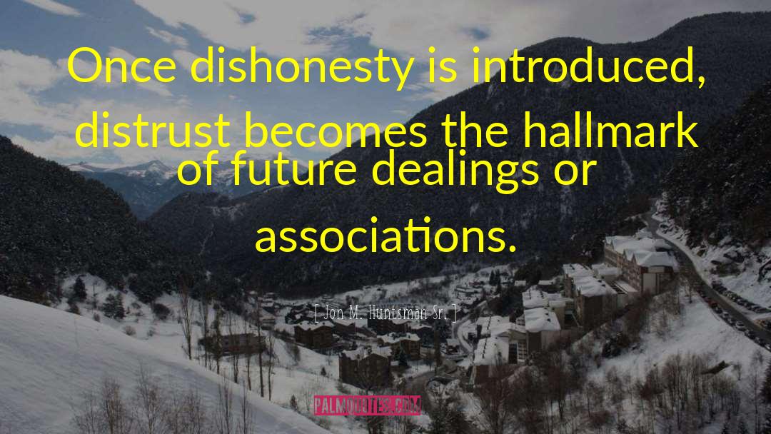 Jon M. Huntsman Sr. Quotes: Once dishonesty is introduced, distrust