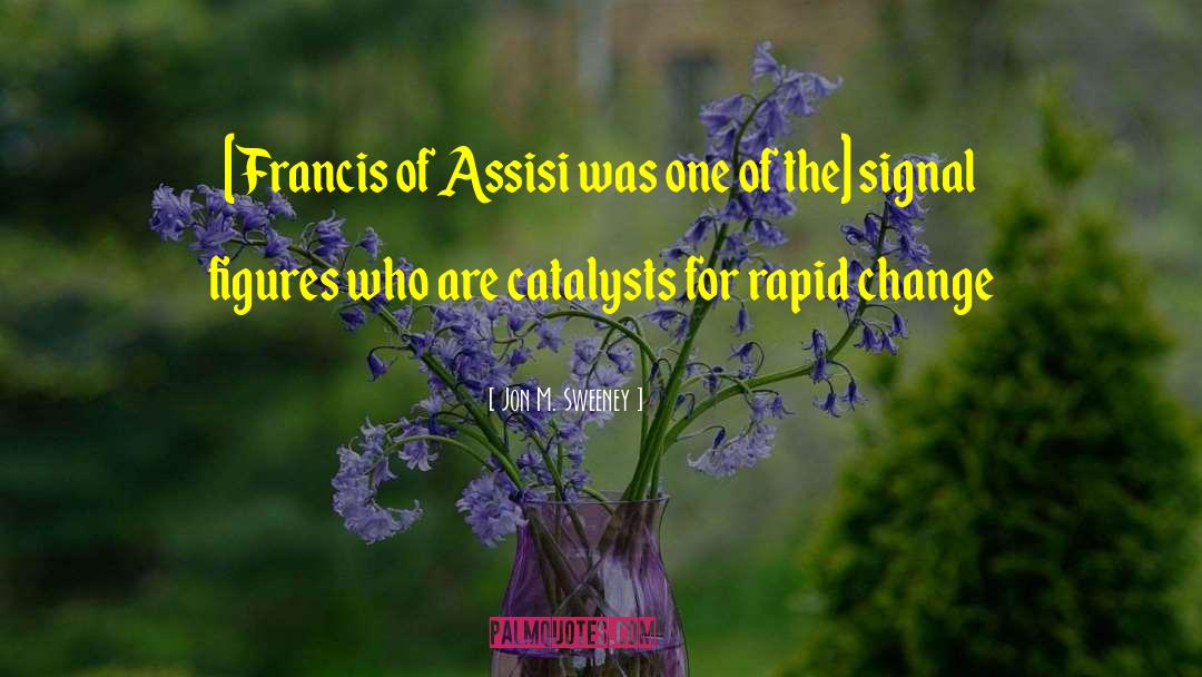 Jon M. Sweeney Quotes: [Francis of Assisi was one