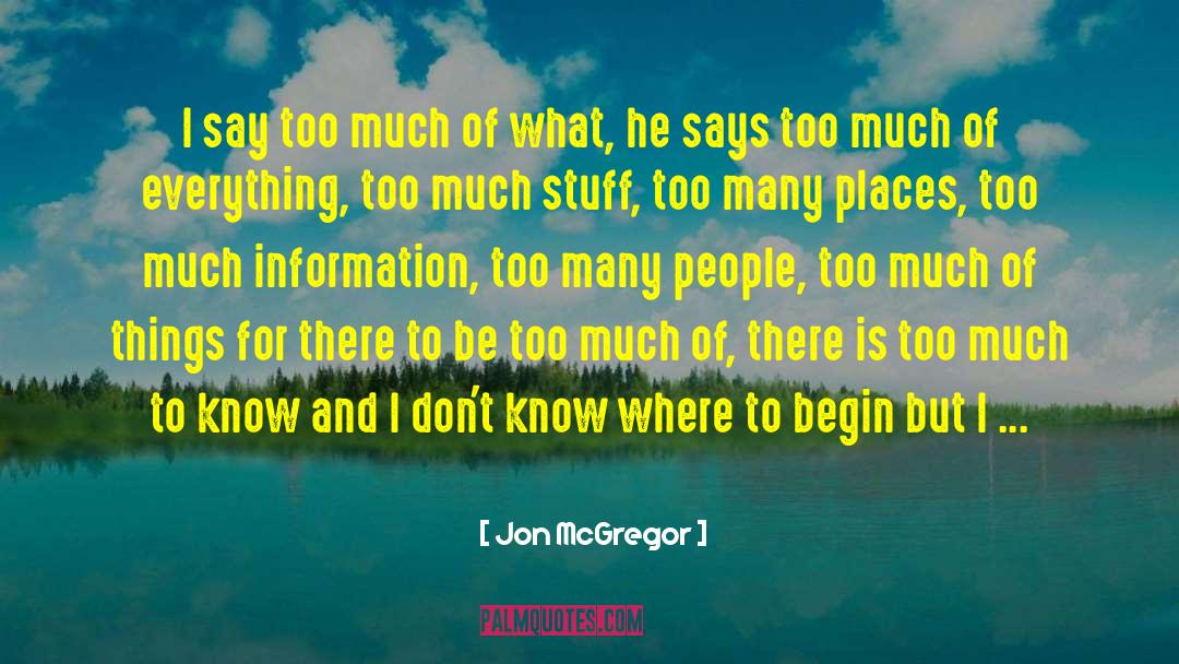 Jon McGregor Quotes: I say too much of