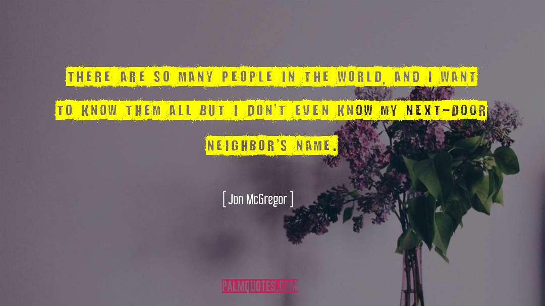 Jon McGregor Quotes: There are so many people