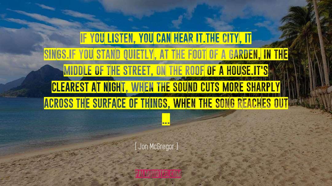 Jon McGregor Quotes: If you listen, you can