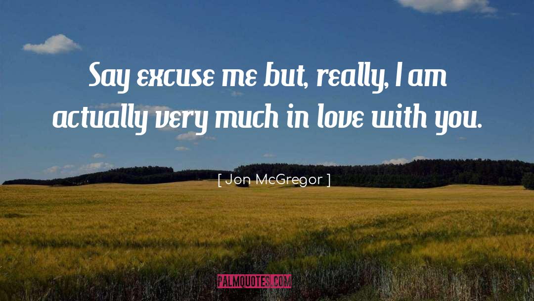Jon McGregor Quotes: Say excuse me but, really,