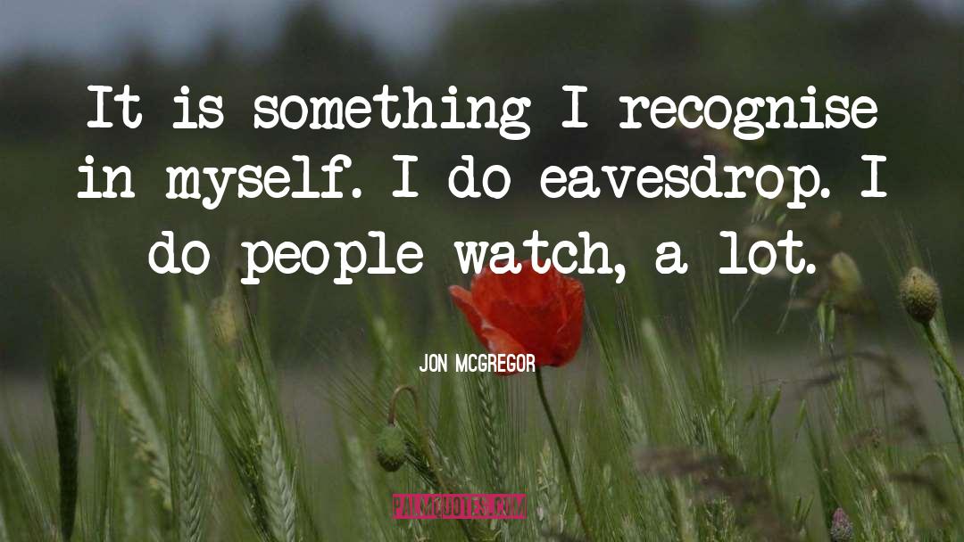 Jon McGregor Quotes: It is something I recognise