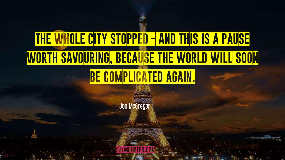 Jon McGregor Quotes: The whole city stopped -