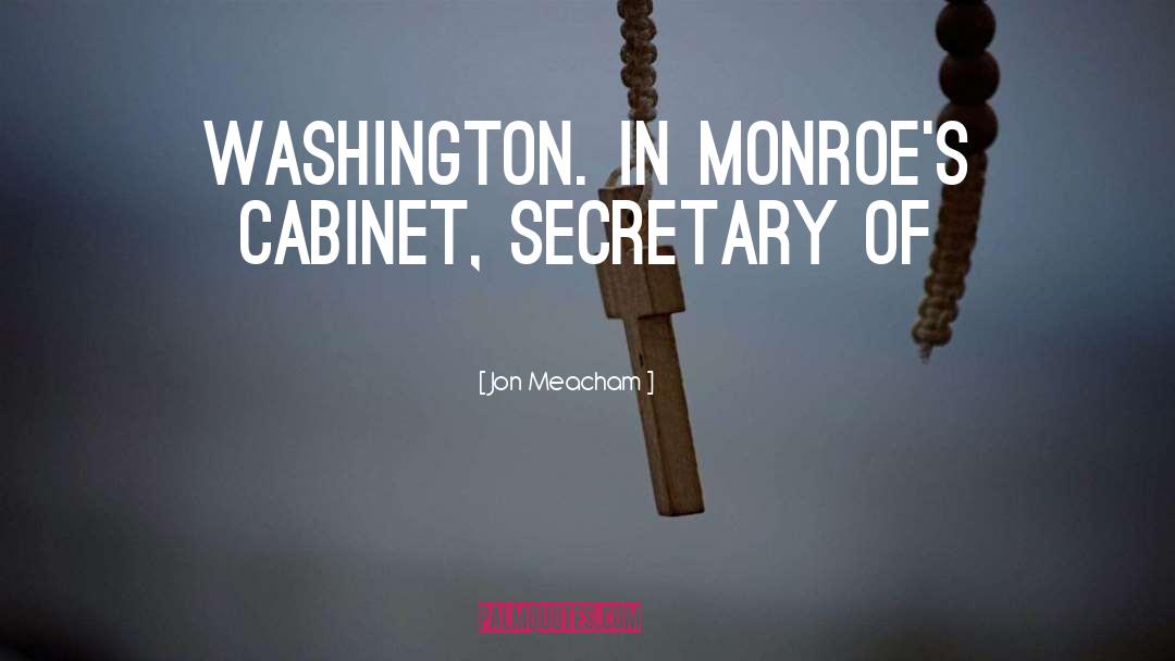 Jon Meacham Quotes: Washington. In Monroe's Cabinet, Secretary
