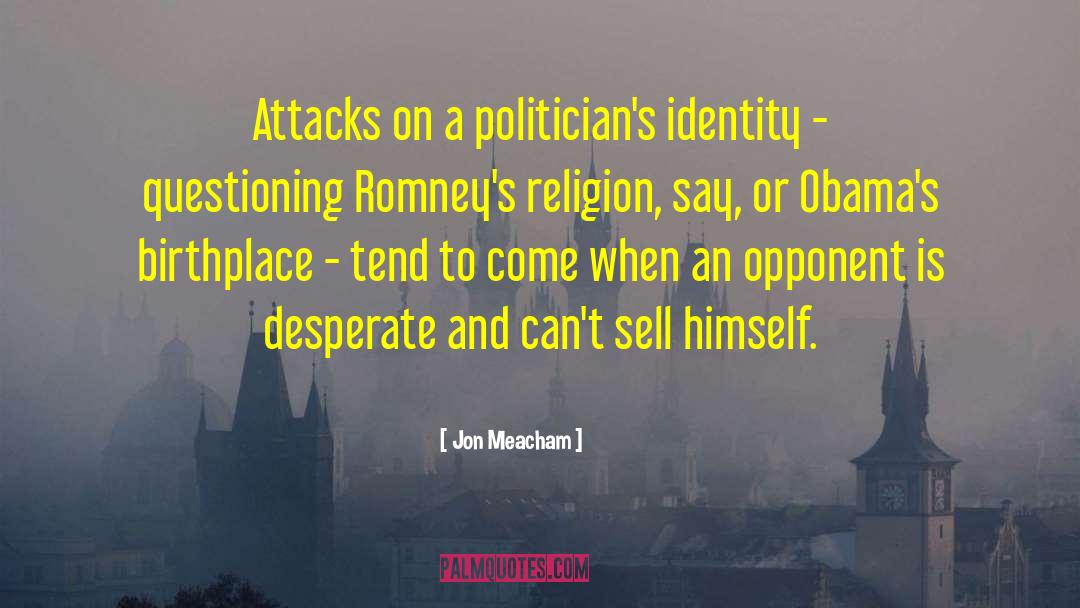 Jon Meacham Quotes: Attacks on a politician's identity