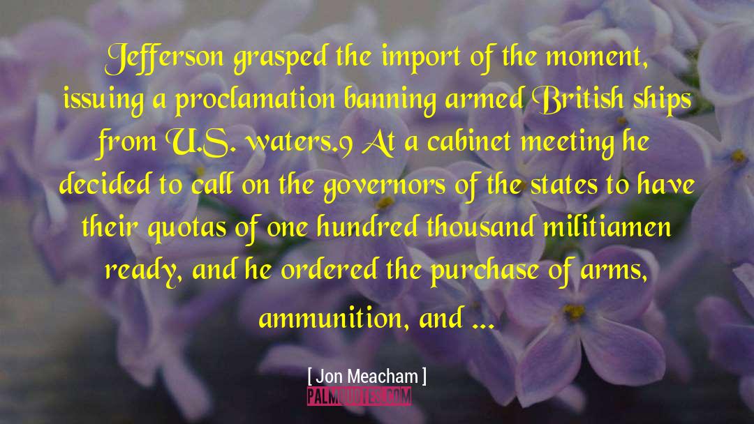 Jon Meacham Quotes: Jefferson grasped the import of